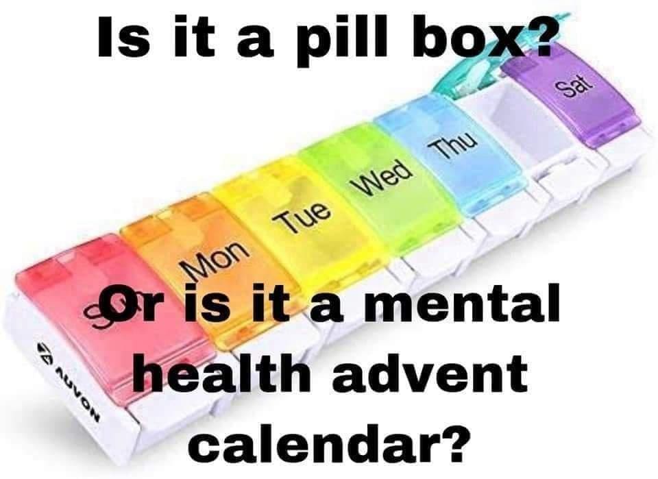 funny memes Is it a pill box? TANUVON Ned Tue or is it a mental health advent calendar?