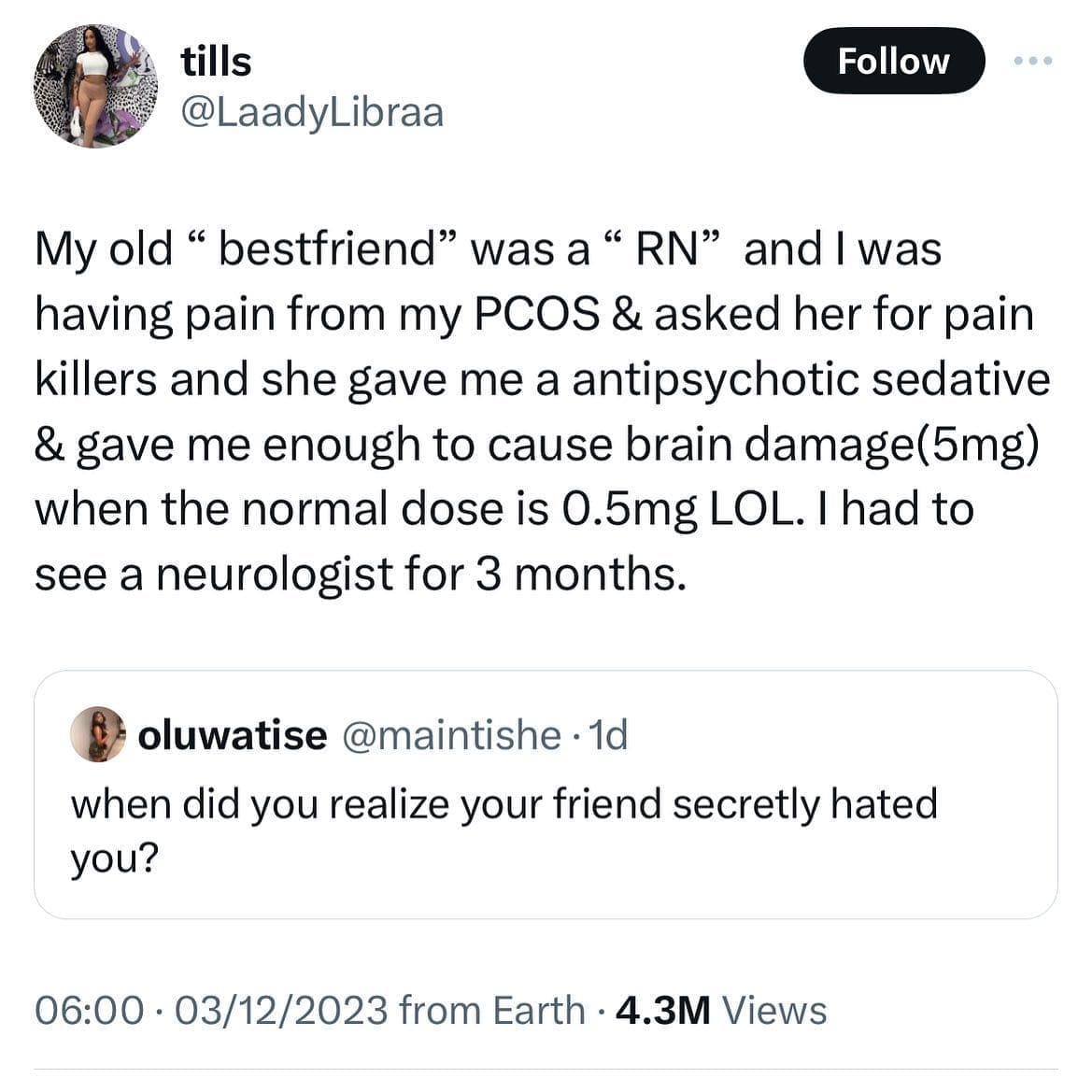funny memes My old " bestfriend" was a "RN" and I was having pain from my PCOS & asked her for pain killers and she gave me a antipsychotic sedative & gave me enough to cause brain damage(5mg) when the normal dose is 0.5mg LOL. I had to see a neurologist for 3 months.
