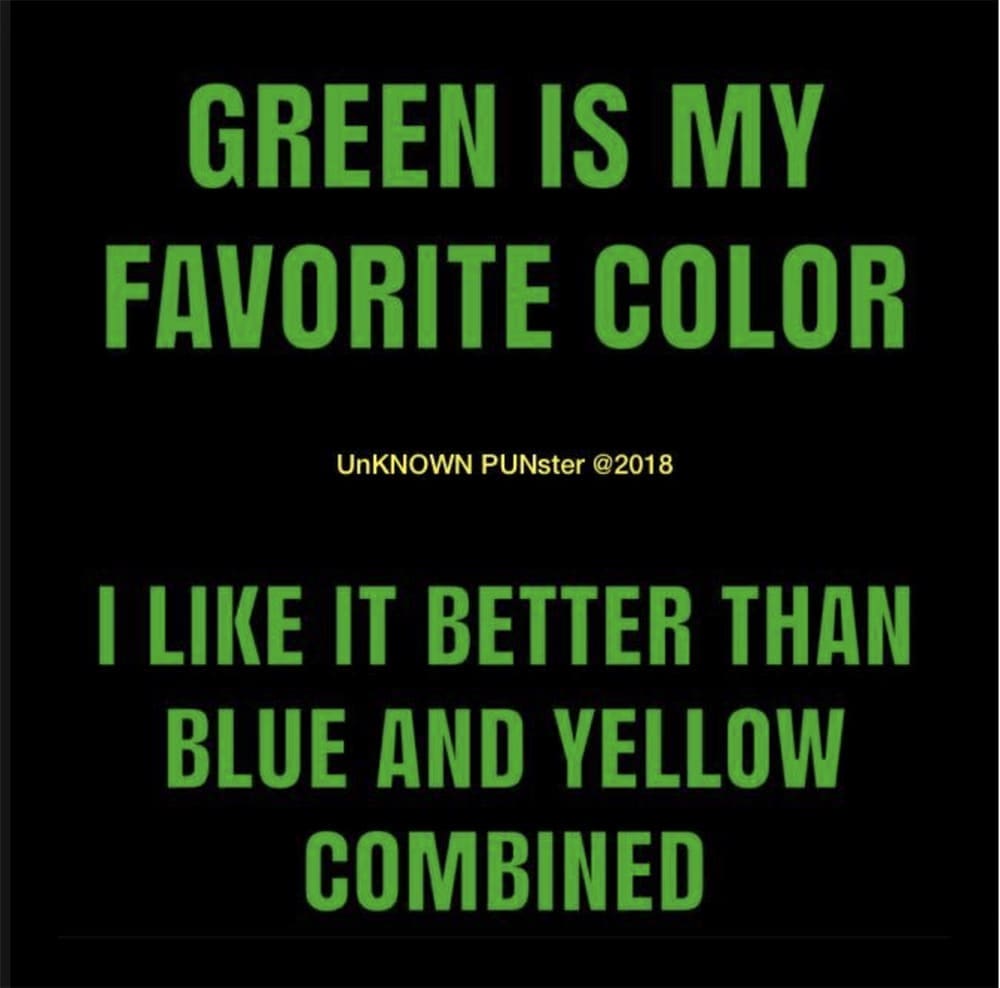 funny pics GREEN IS MY FAVORITE COLOR UnKNOWN PUNster @2018 I LIKE IT BETTER THAN BLUE AND YELLOW COMBINED