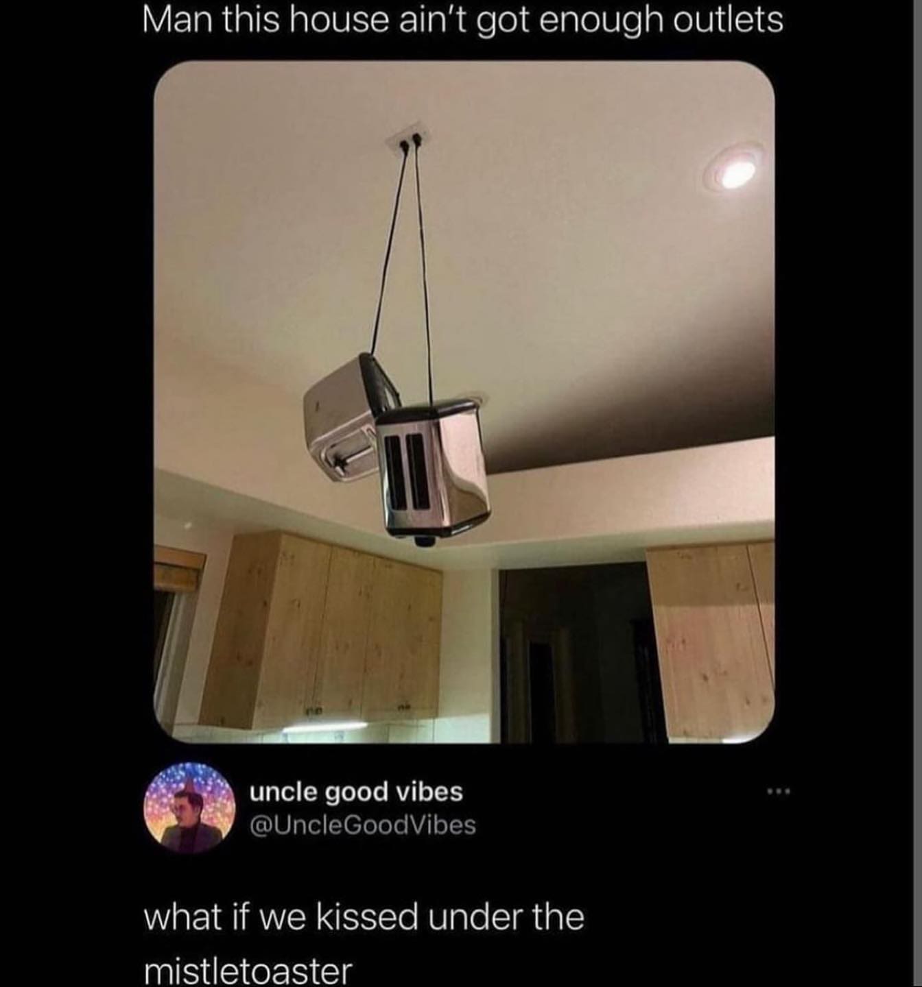 funny pics Man this house ain't got enough outlets uncle good vibes @UncleGoodVibes what if we kissed under the mistletoaster