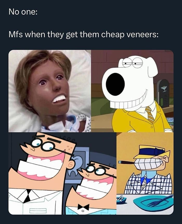 funny pics No one: Mfs when they get them cheap veneers: