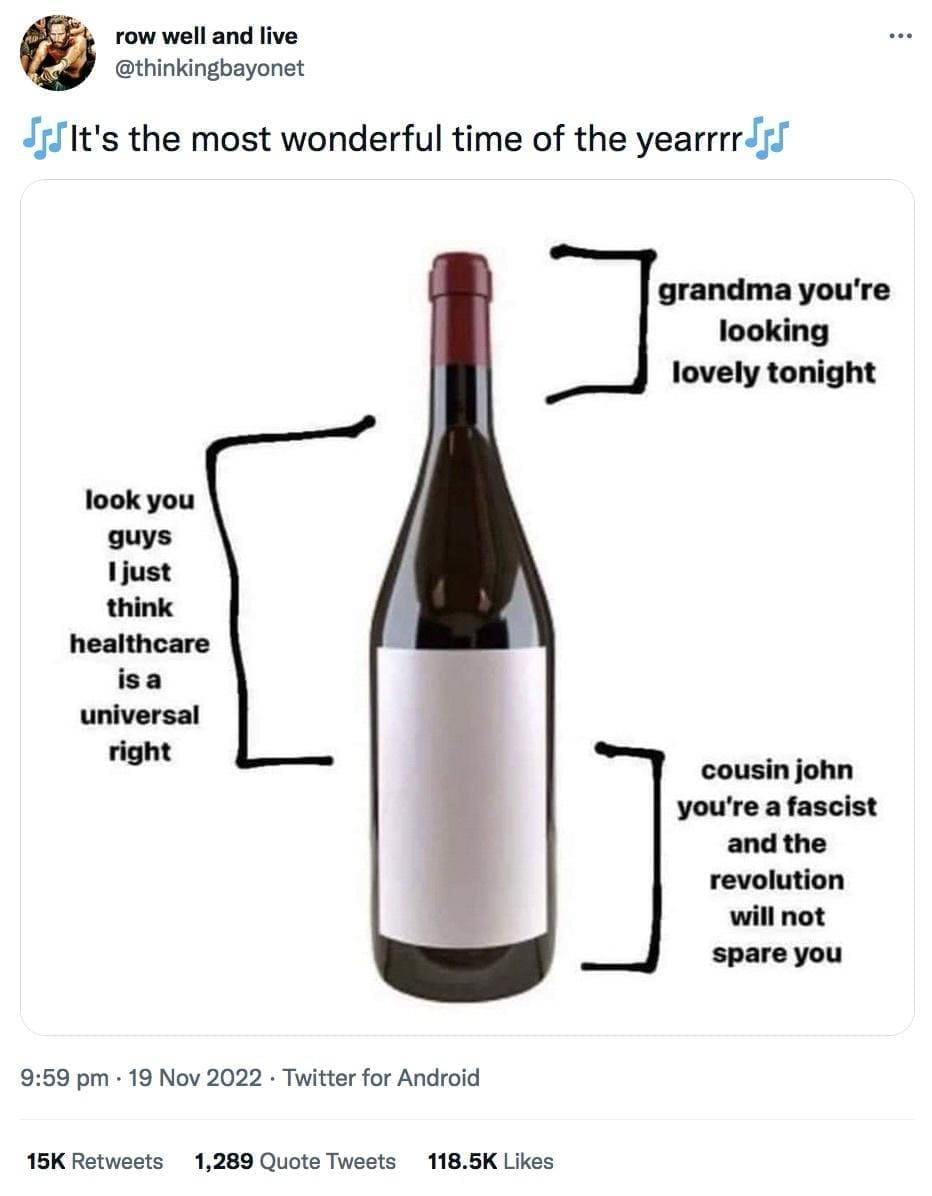 funny pics f'It's the most wonderful time of the yearrrrr grandma you're looking lovely tonight look you guys I just think healthcare is a universal right cousin john you're a fascist and the revolution will not spare you