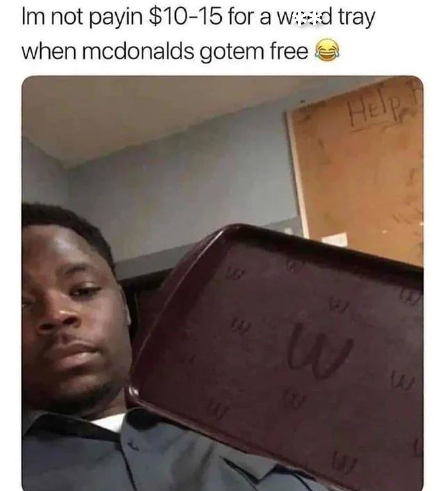 funny pics Im not payin $10-15 for a wied tray when mcdonalds gotem free
