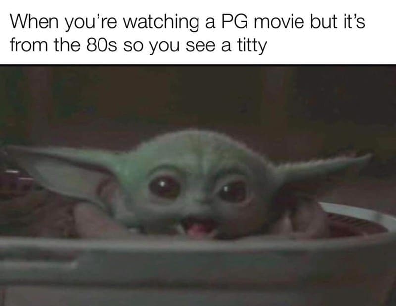 Sci-fi memes When you're watching a PG movie but it's from the 80s so you see a titty