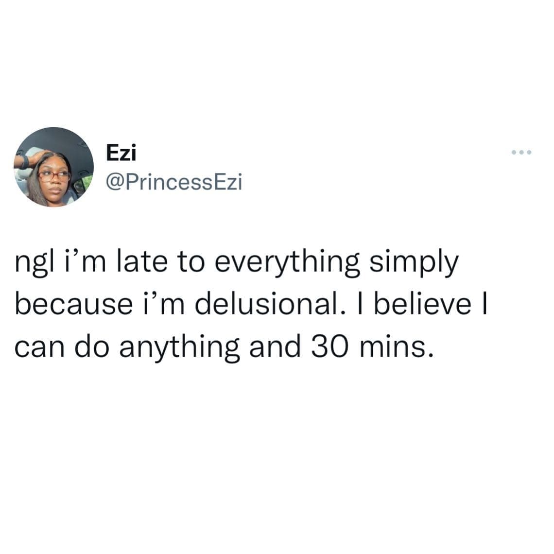 funny tweets ngl i'm late to everything simply because i'm delusional. I believe I can do anything and 30 mins.