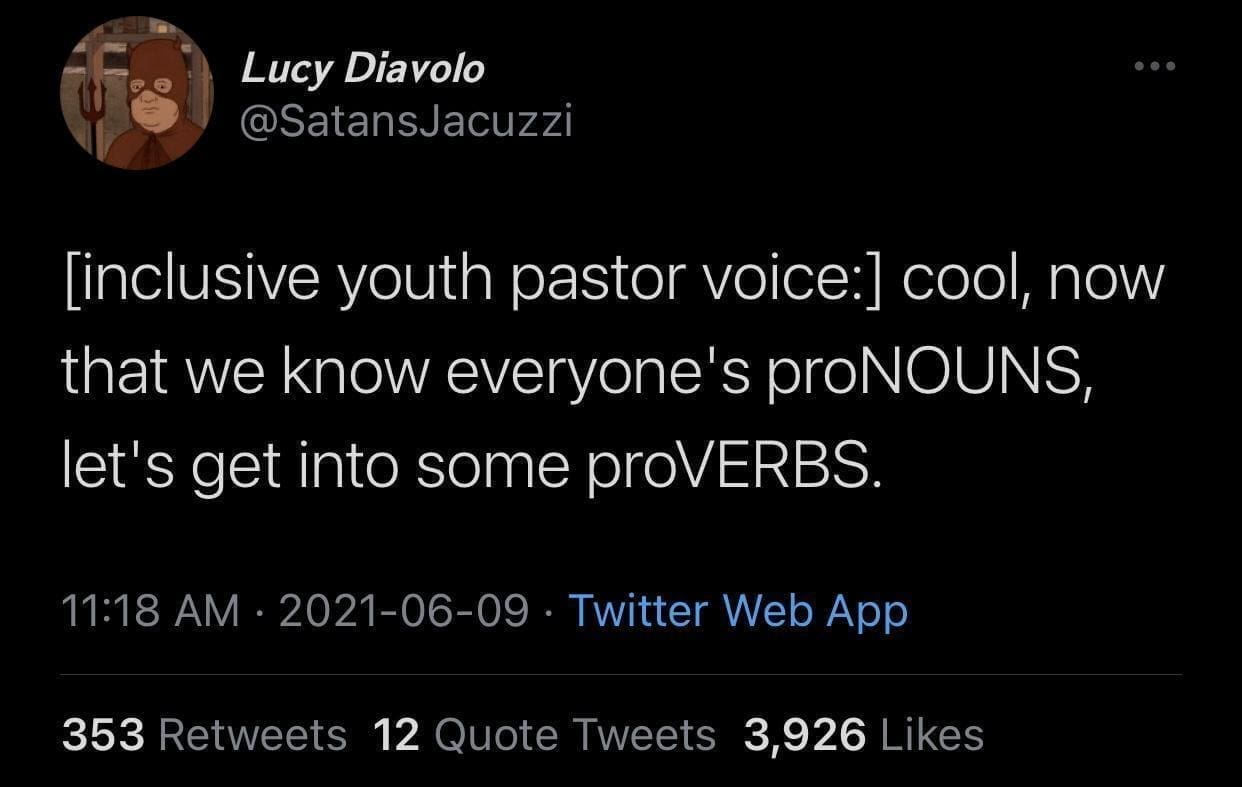 funny tweets [inclusive youth pastor voice:| cool, now that we know everyone's proNOUNS, let's get into some proVERBS.