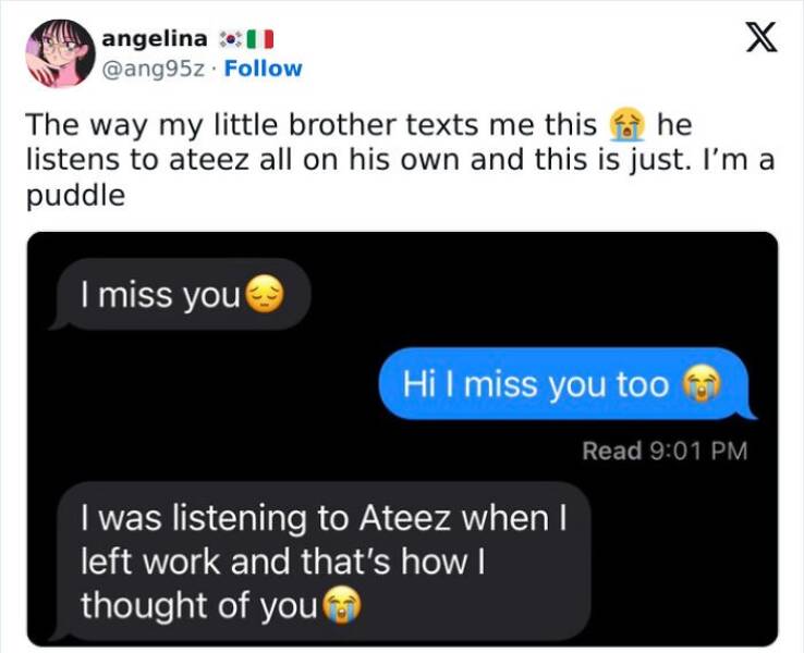 Gen Z Texting The way my little brother texts me this he listens to ateez all on his own and this is just. I'm a puddle I miss you Hi I miss you too Read 9:01 PM I was listening to Ateez when I left work and that's how l thought of you