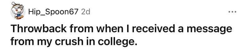Posted cringe Throwback from when I received a message from my crush in college.