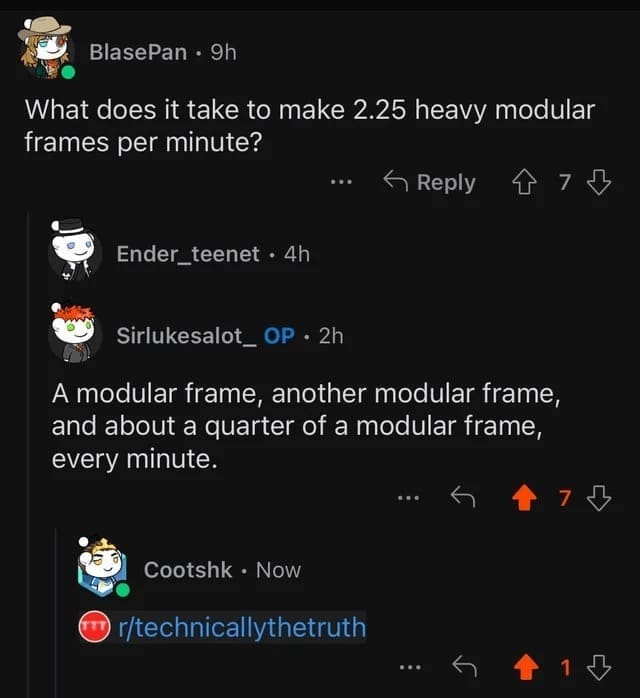 Technically correct memes What does it take to make 2.25 heavy modular frames per minute? A modular frame, another modular frame, and about a quarter of a modular frame, every minute.