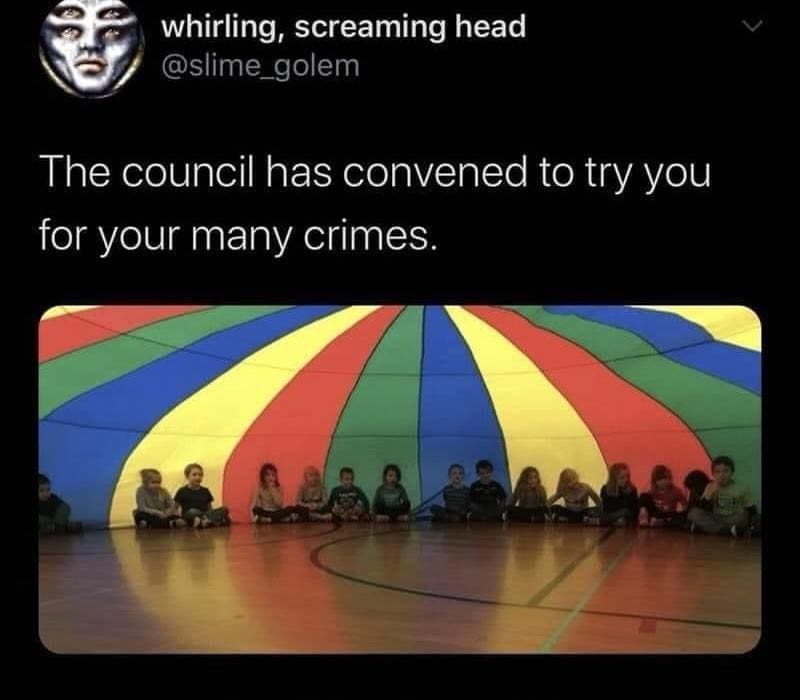 funny pics The council has convened to try you for your many crimes.