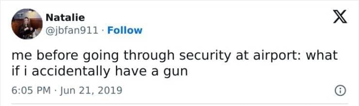 me before going through security at airport: what if i accidentally have a gun