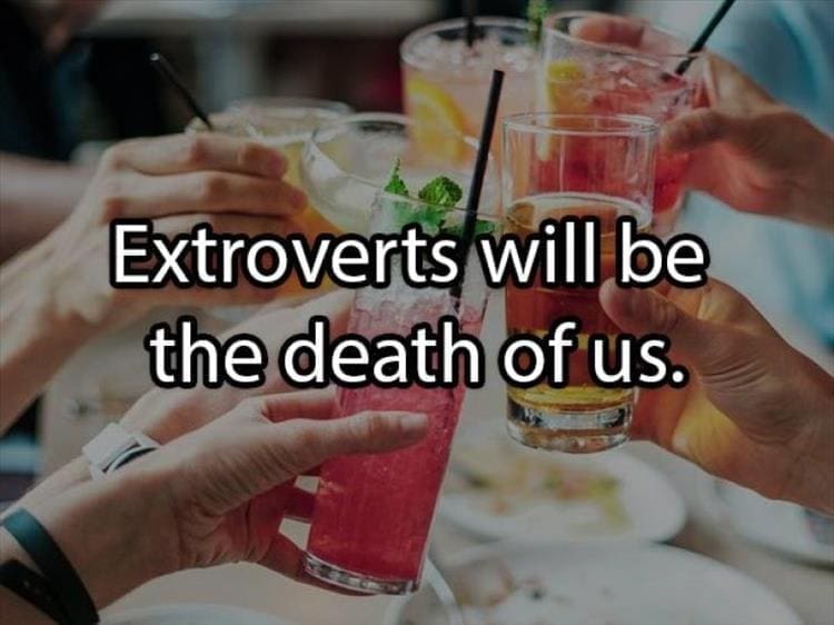 Best Shower Thoughts Extroverts will be the death of us.