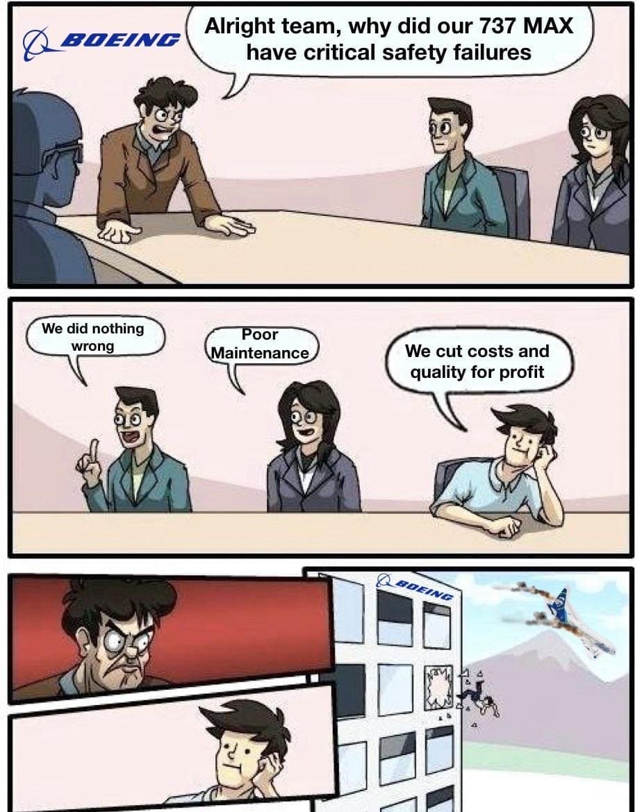 Boeing memes Alright team, why did our 737 MAX have critical safety failures We did nothing wrong Poor Maintenance We cut costs and quality for profit