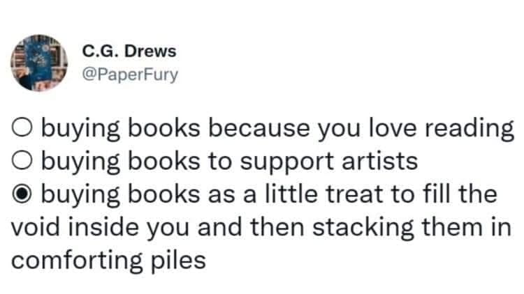 Bookworm memes buying books because you love reading O buying books to support artists O buying books as a little treat to fill the void inside you and then stacking them in comforting piles