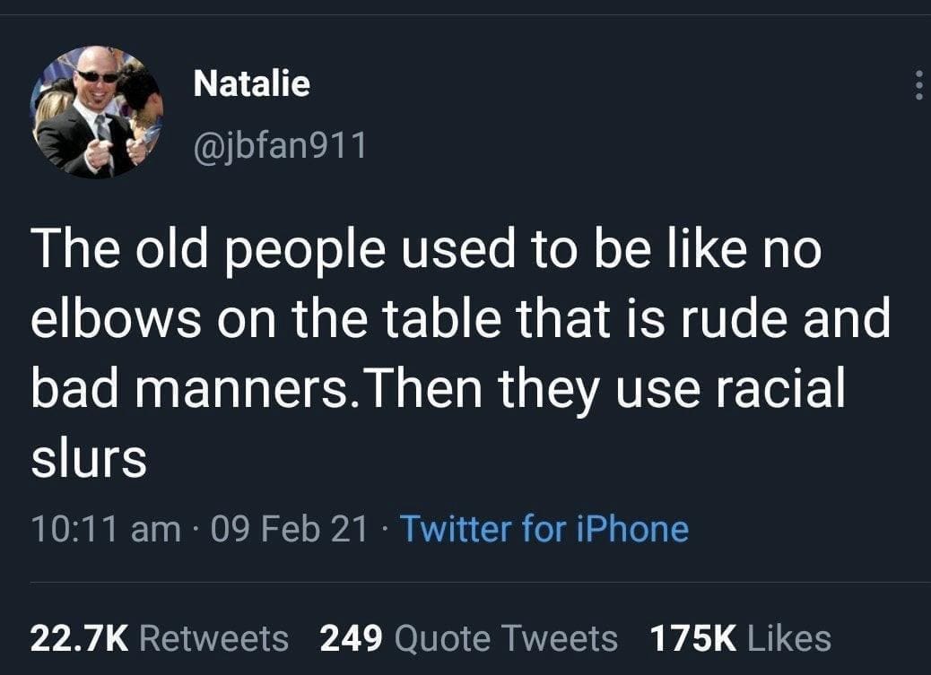 boomer memes The old people used to be like no elbows on the table that is rude and bad manners. Then they use racial slurs