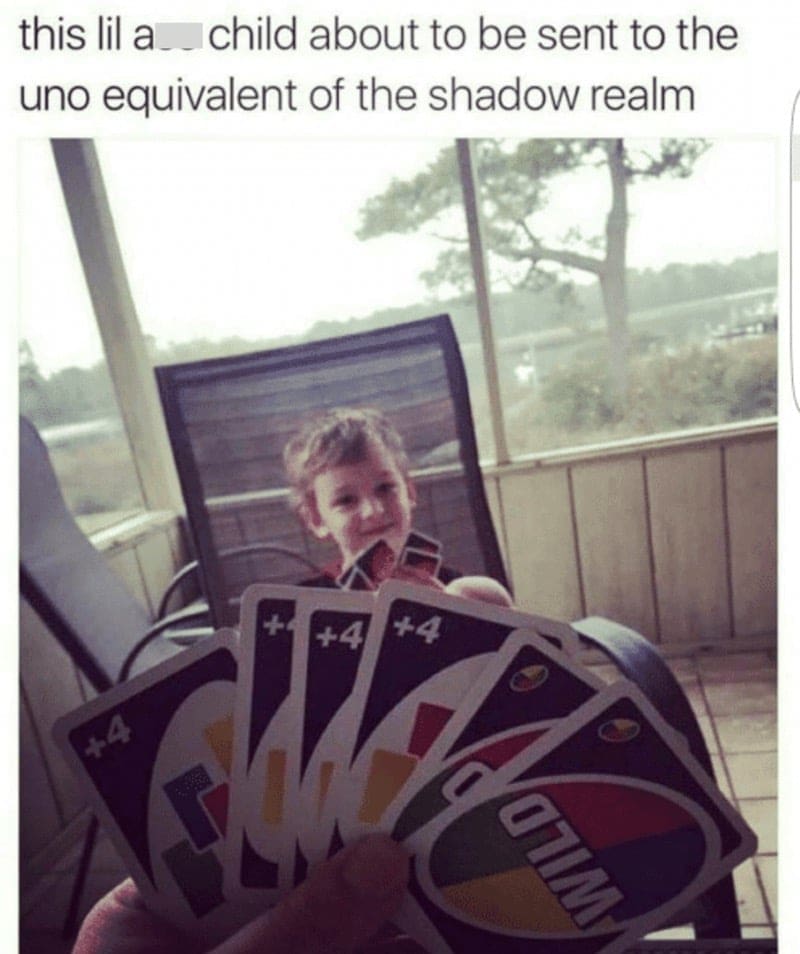 this lil a child about to be sent to the uno equivalent of the shadow realm