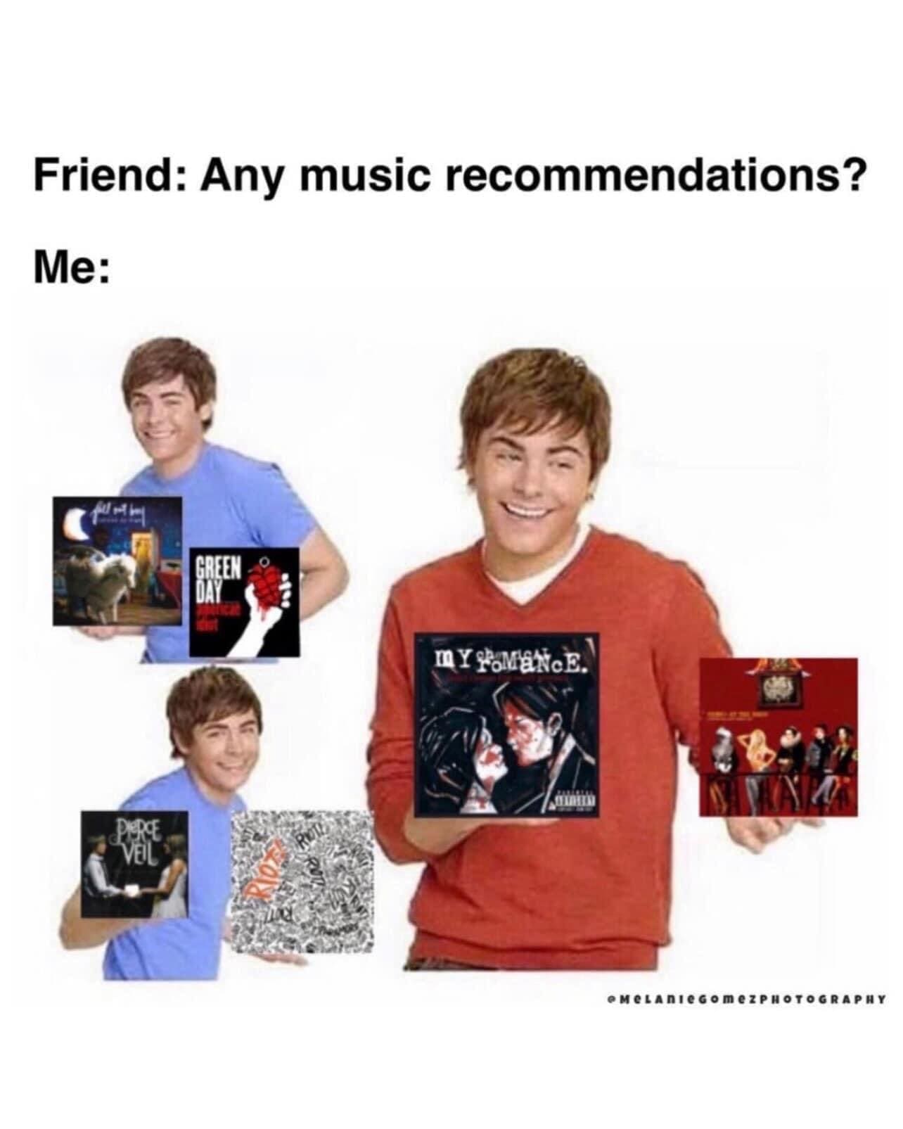 Emo memes Friend: Any music recommendations? Me: