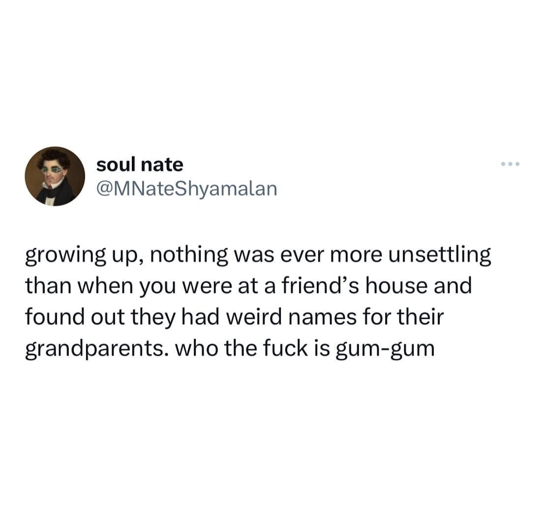 funny memes growing up, nothing was ever more unsettling than when you were at a friend's house and found out they had weird names for their grandparents. who the k is gum-gum