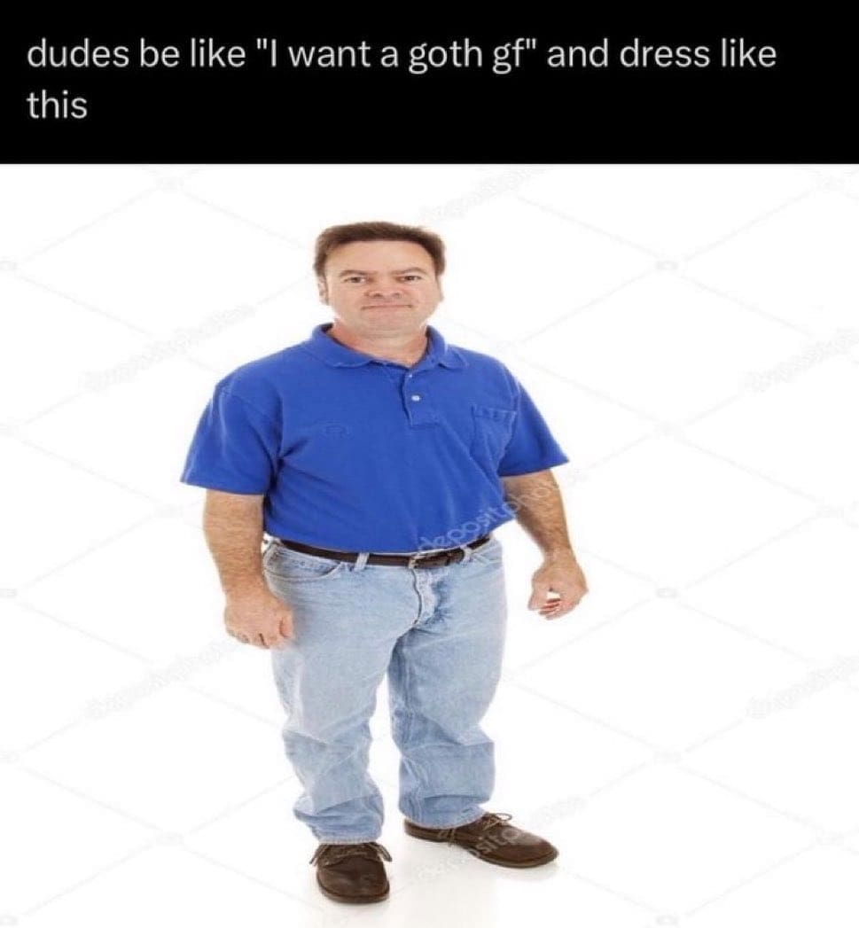 funny memes dudes be like "I want a goth gf" and dress like this