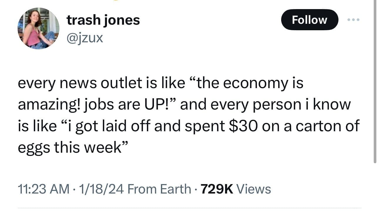 funny memes every news outlet is like "the economy is amazing! jobs are UP!" and every person i know is like "i got laid off and spent $30 on a carton of eggs this week"