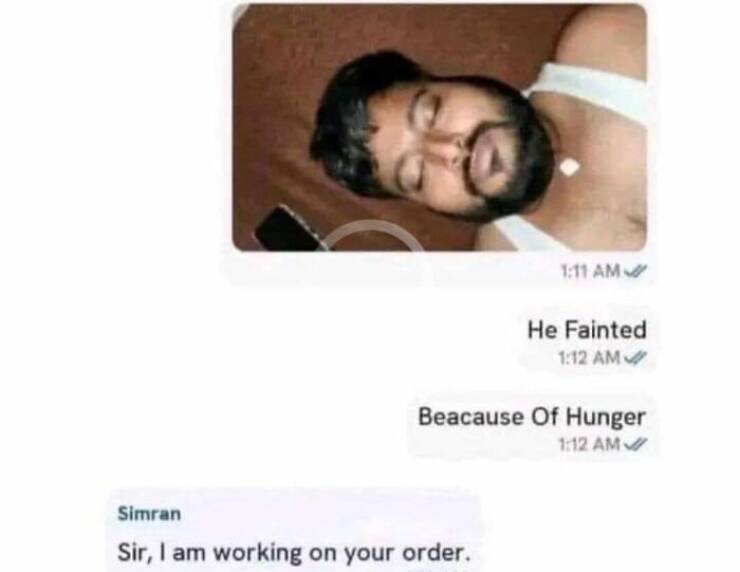 funny memes He Fainted 1:12 AM V Because Of Hunger 1:12 AM V Simran Sir, I am working on your order.