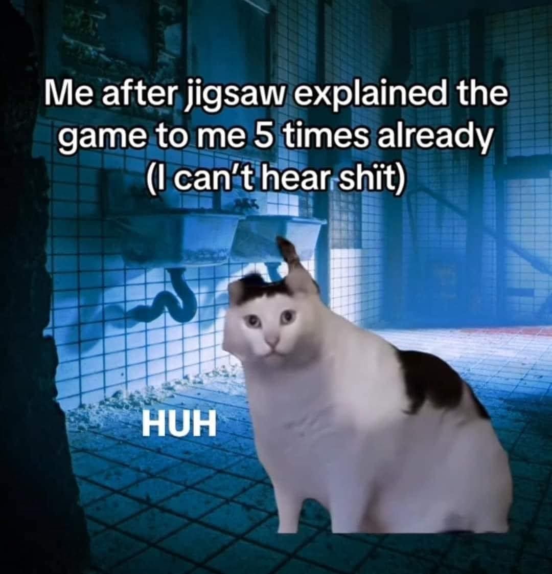 funny memes Me after jigsaw explained the game to me 5 times already (I can't hear sht) HUH