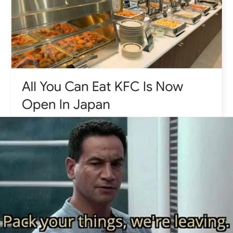 funny memes All You Can Eat KFC Is Now Open In Japan Pack your things, we're leaving.