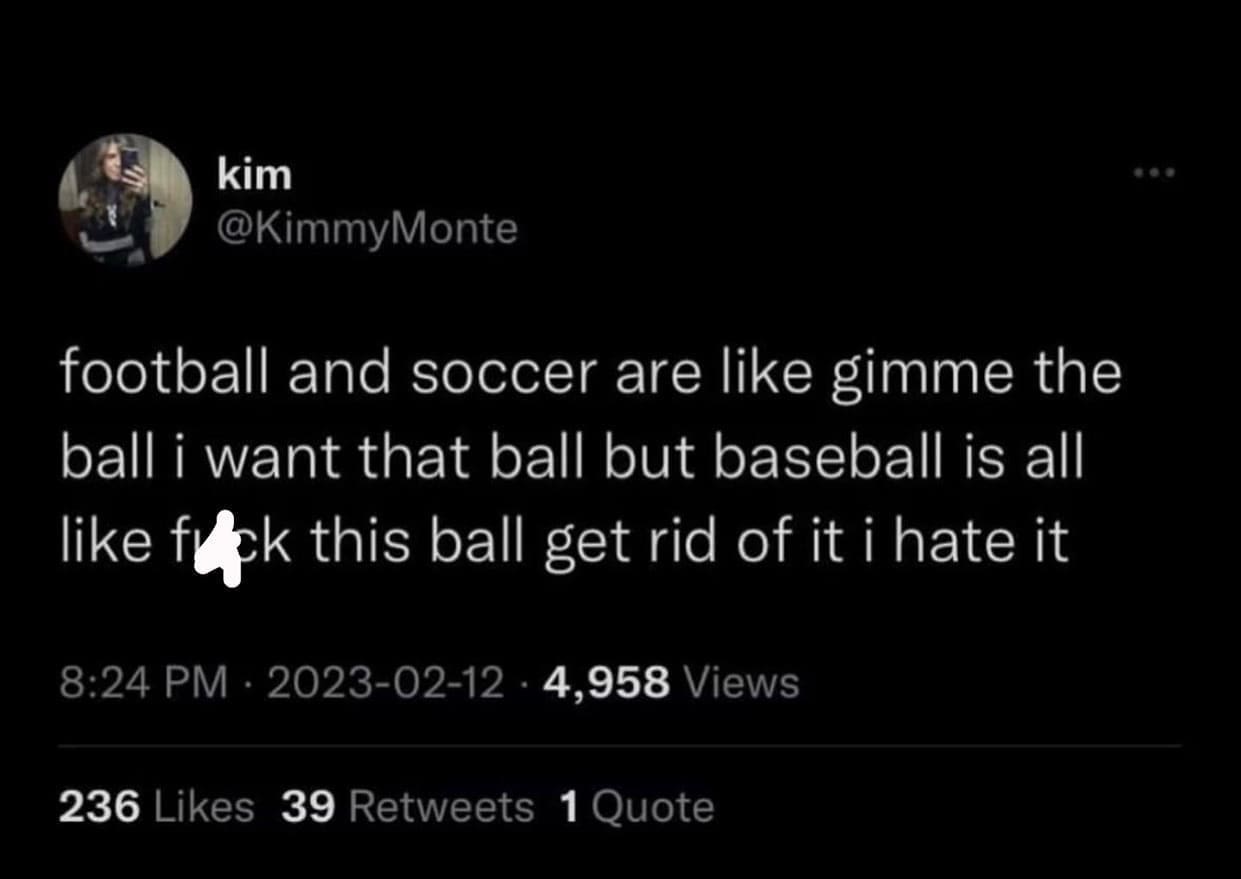 funny memes football and soccer are like gimme the ball i want that ball but baseball is all like fr ck this ball get rid of it i hate it