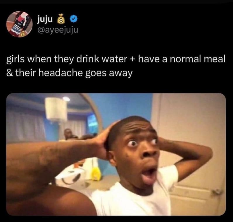 funny memes girls when they drink water + have a normal meal & their headache goes away