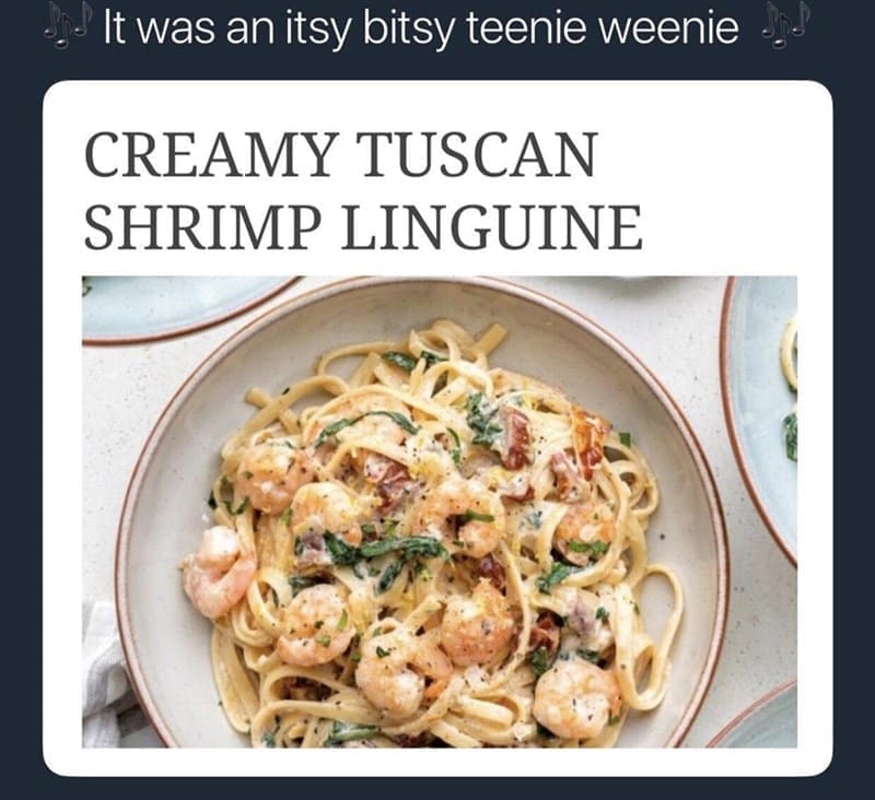 funny pics It was an itsy bitsy teenie weenie CREAMY TUSCAN SHRIMP LINGUINE