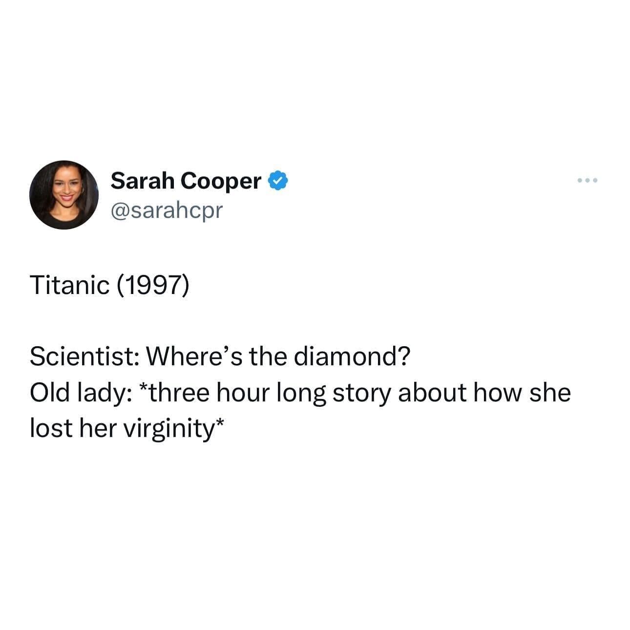 funny memes Titanic (1997) Scientist: Where's the diamond? Old lady: *three hour long story about how she lost her virginity*