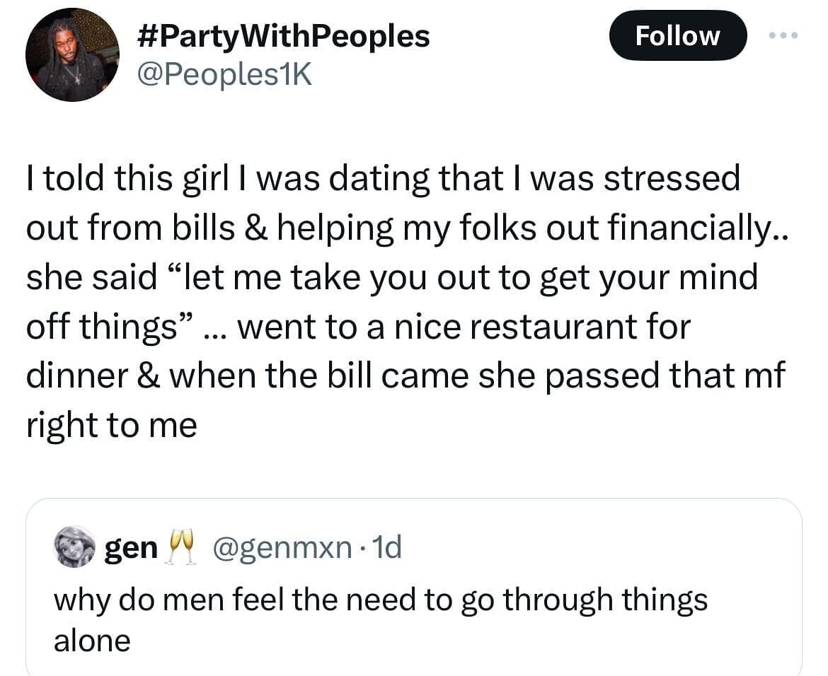 Funny memes I told this girl I was dating that I was stressed out from bills & helping my folks out financially.. she said "let me take you out to get your mind off things" ... went to a nice restaurant for dinner & when the bill came she passed that mf right to me