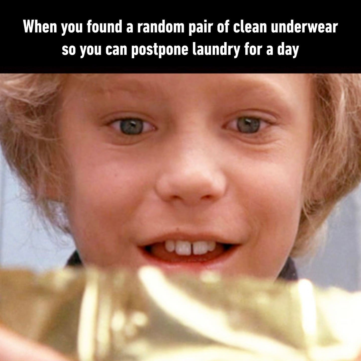 funny memes When you found a random pair of clean underwear so you can postpone laundry for a day
