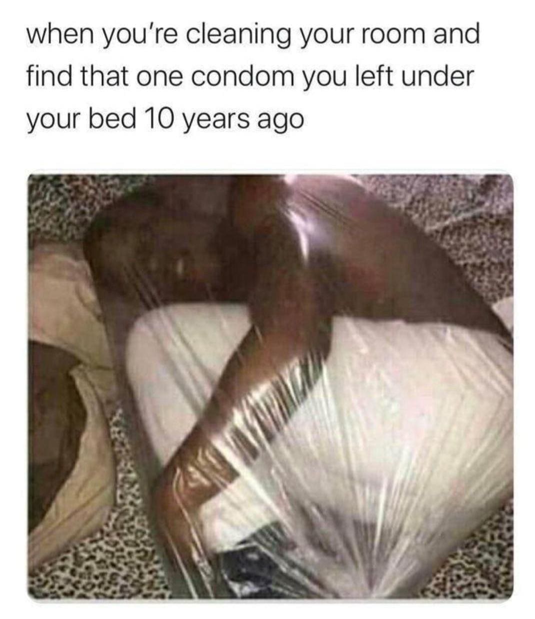 Funny memes when you're cleaning your room and find that one condom you left under your bed 10 years ago