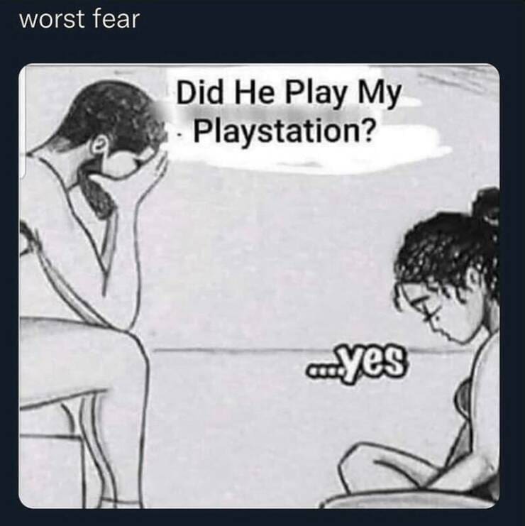 funny memes worst fear Did He Play My • Playstation? ..yes