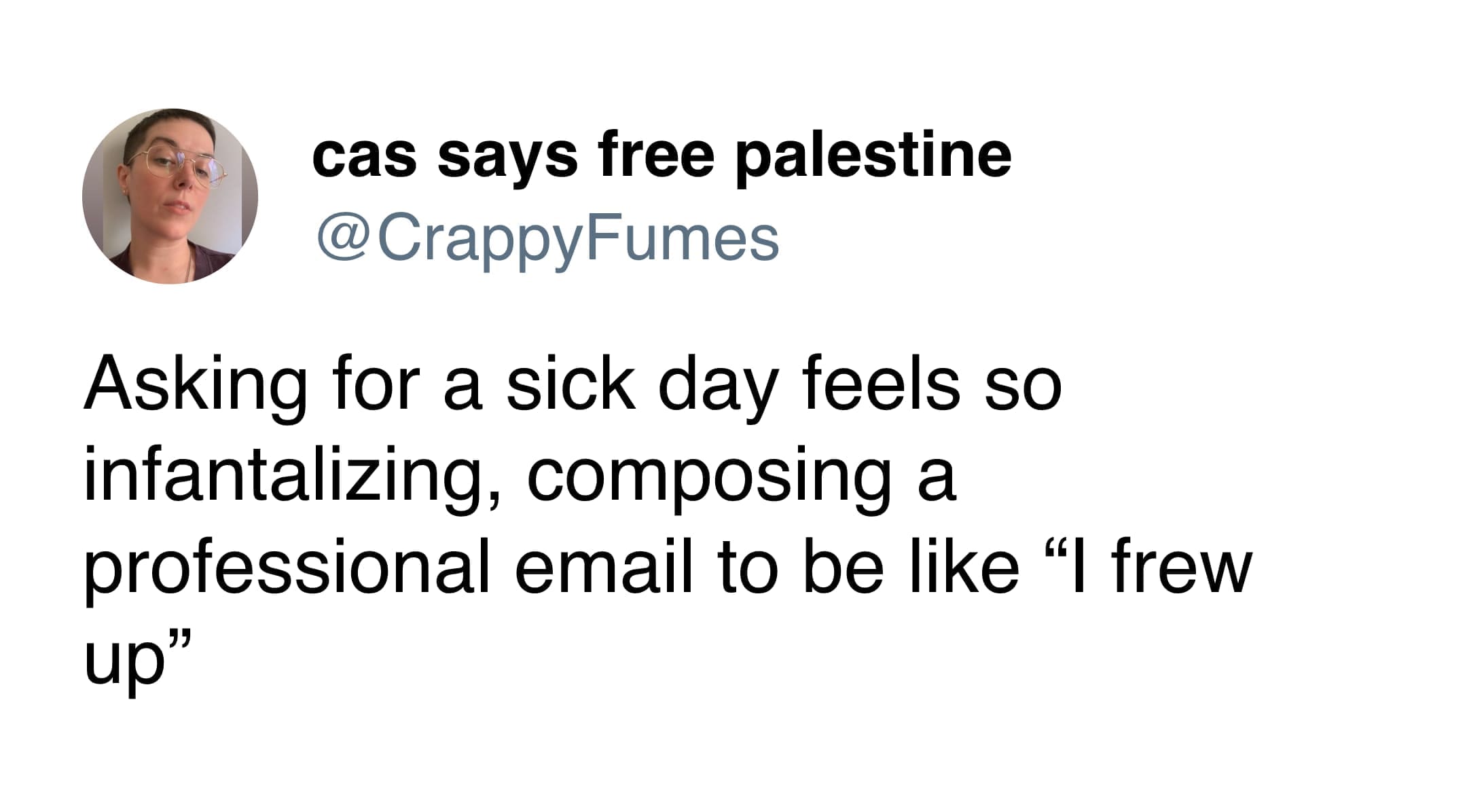 funny memes Asking for a sick day feels so infantalizing, composing a professional email to be like "I frew up"