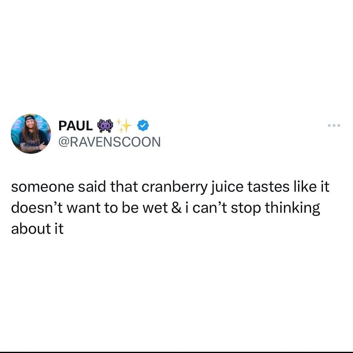Funny memes @RAVENSCOON someone said that cranberry juice tastes like it doesn't want to be wet & i can't stop thinking about it
