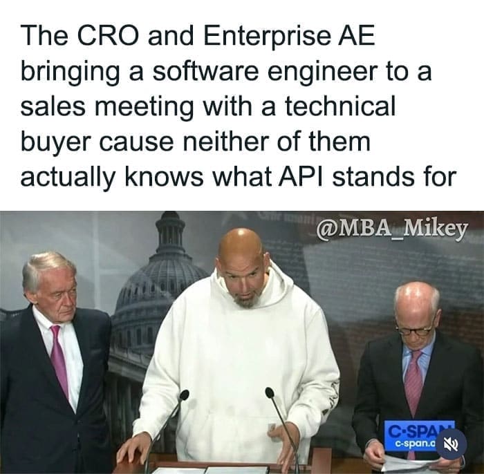 Overheard Sales Conversations The CRO and Enterprise AE bringing a software engineer to a sales meeting with a technical buyer cause neither of them actually knows what API stands for