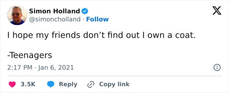 Funny parenting teen tweets I hope my friends don't find out I own a coat. -Teenagers