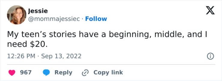 Funny parenting teen tweets My teen's stories have a beginning, middle, and I need $20.