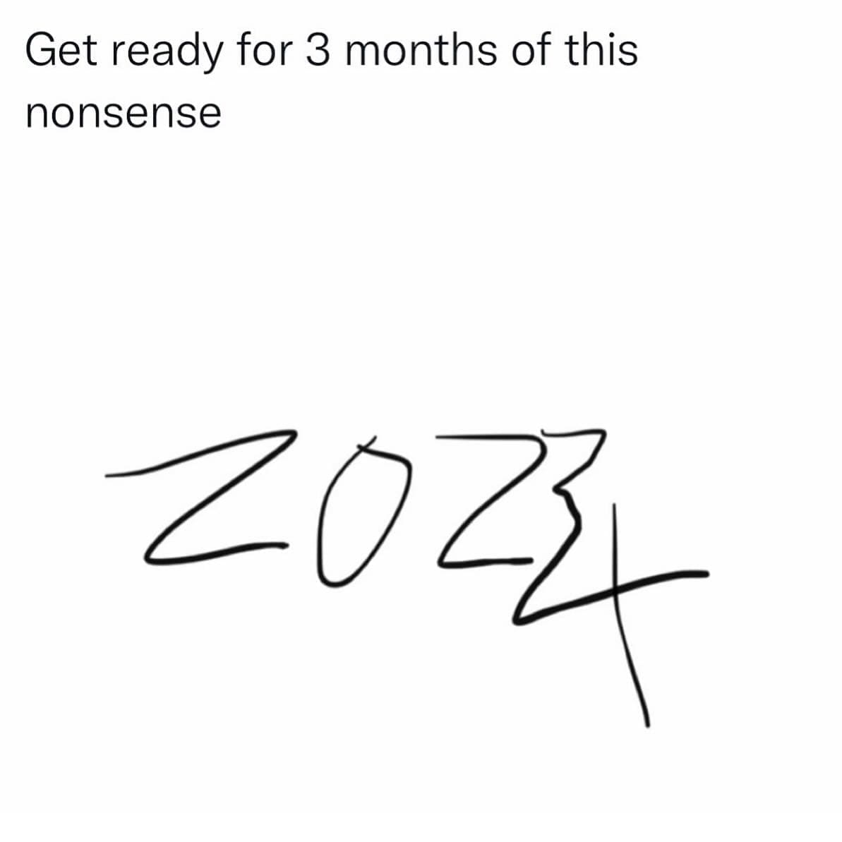 Get ready for 3 months of this nonsense 2024