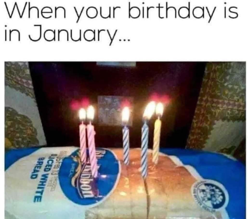funny pics When your birthday is in January...