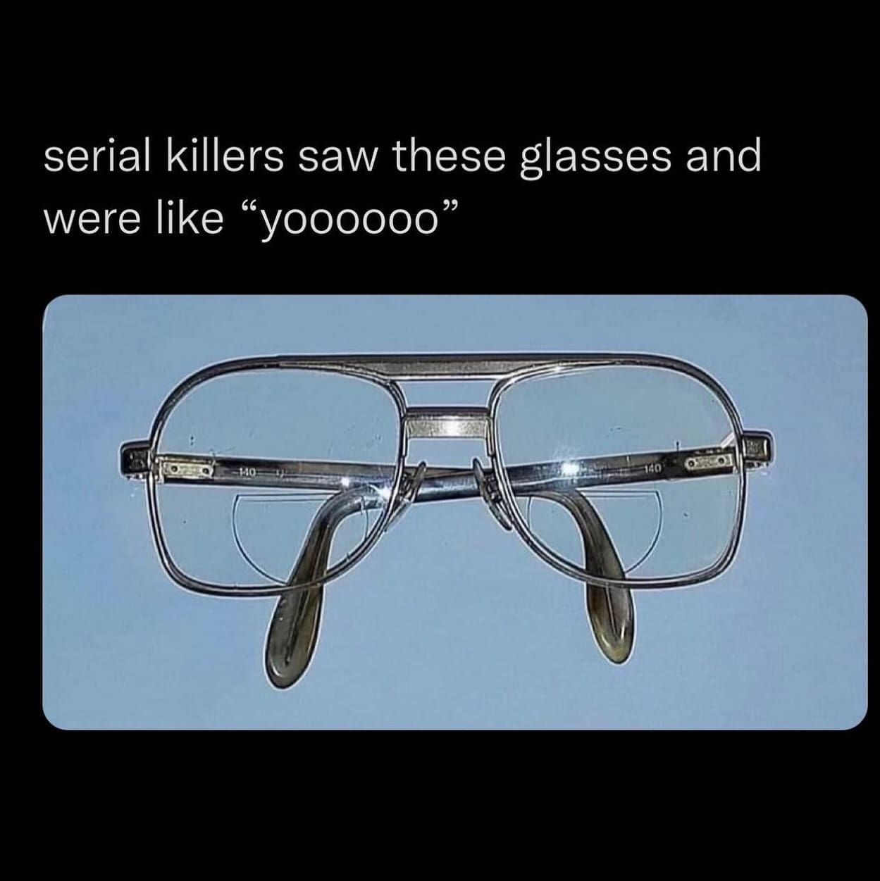 funny pics serial killers saw these glasses and were like "yo00000"