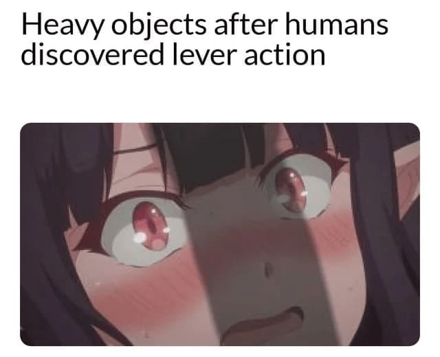 Science memes Heavy objects after humans discovered lever action