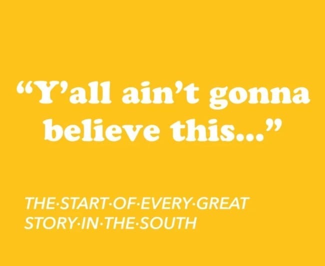 funny Southern memes "Y'all ain't gonna believe this..." THE START-OF-EVERY-GREAT STORY-IN-THE-SOUTH