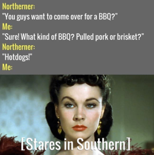 Northerner: "You guys want to come over for a BBQ?" Me: "Sure! What kind of BBQ? Pulled pork or brisket?" Northerner: "Hotdogs!" Me: