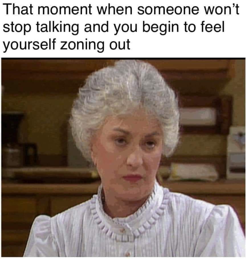 Golden girls memes That moment when someone won't stop talking and you begin to feel yourself zoning out