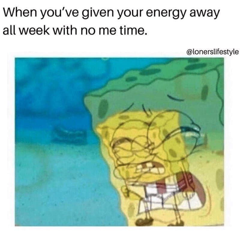 Introvert Dating Memes When you've given your energy away all week with no me time.