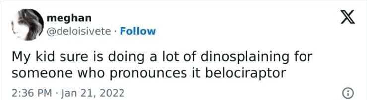 Kids naming things My kid sure is doing a lot of dinosplaining for someone who pronounces it belociraptor