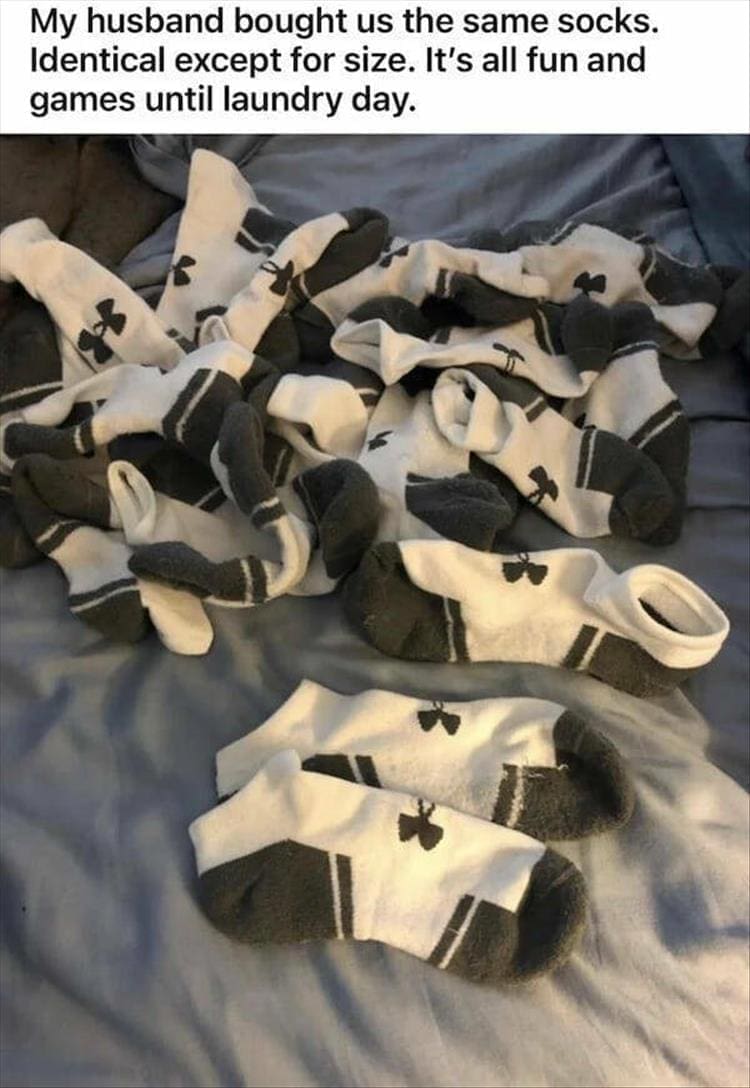 My husband bought us the same socks. Identical except for size. It's all fun and games until laundry day.